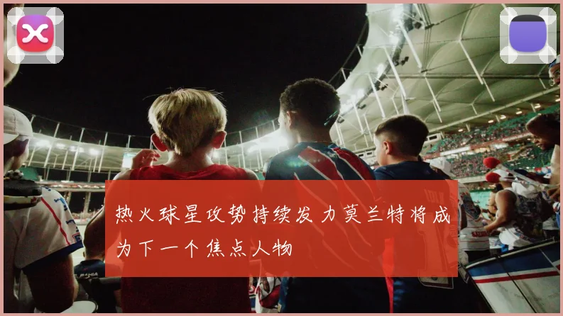 热火球星攻势持续发力莫兰特将成为下一个焦点人物