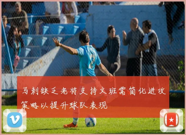 马刺缺乏老将支持文班需简化进攻策略以提升球队表现